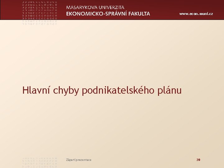 www. econ. muni. cz Hlavní chyby podnikatelského plánu Zápatí prezentace 20 