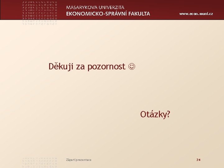 www. econ. muni. cz Děkuji za pozornost Otázky? Zápatí prezentace 24 