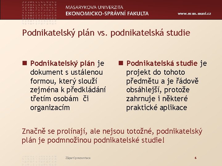 www. econ. muni. cz Podnikatelský plán vs. podnikatelská studie n Podnikatelský plán je dokument