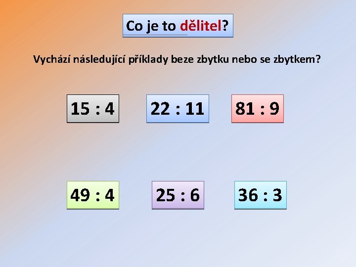 Co je to dělitel? Vychází následující příklady beze zbytku nebo se zbytkem? 15 :