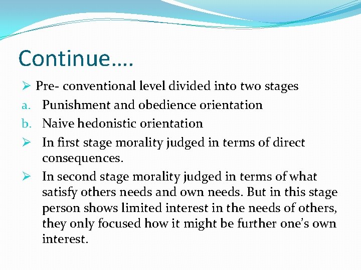 Continue…. Pre- conventional level divided into two stages Punishment and obedience orientation Naive hedonistic