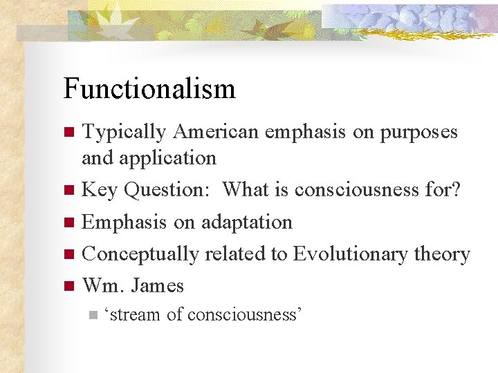 Functionalism Typically American emphasis on purposes and application n Key Question: What is consciousness