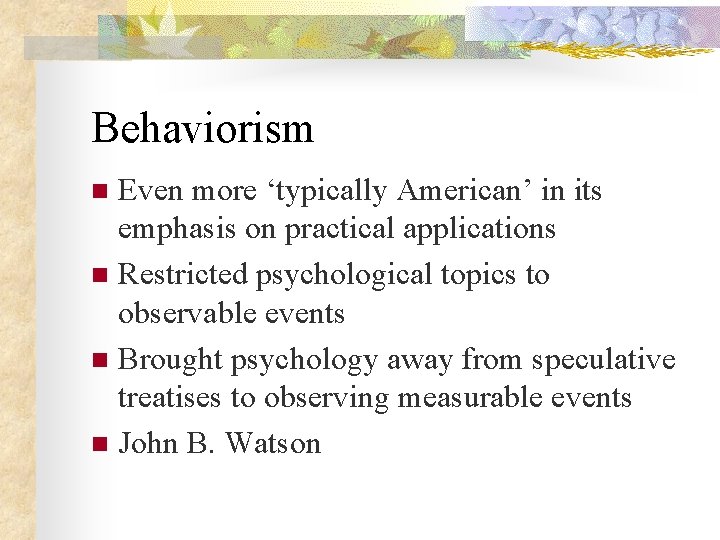 Behaviorism Even more ‘typically American’ in its emphasis on practical applications n Restricted psychological
