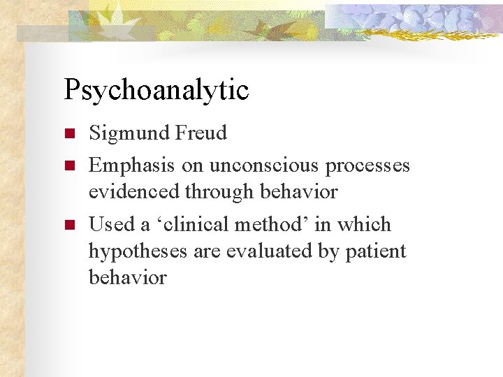 Psychoanalytic n n n Sigmund Freud Emphasis on unconscious processes evidenced through behavior Used