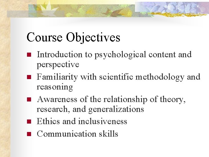 Course Objectives n n n Introduction to psychological content and perspective Familiarity with scientific