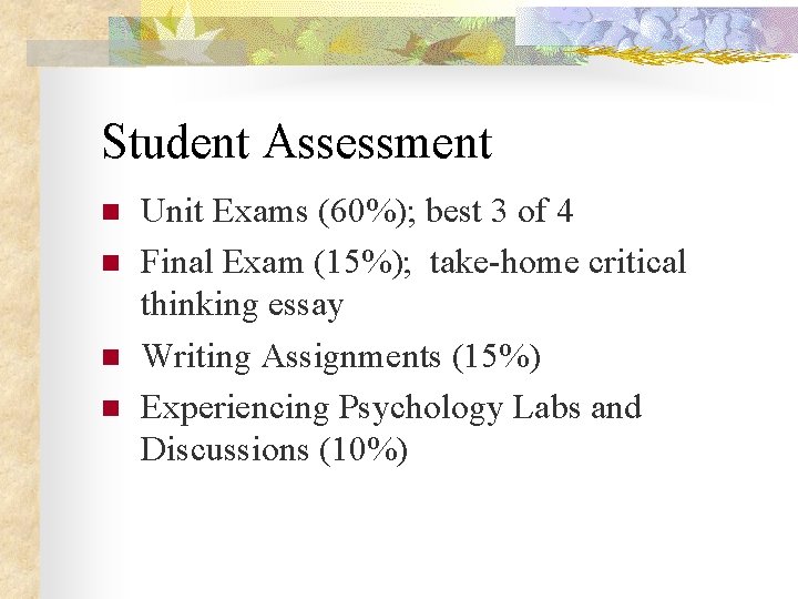 Student Assessment n n Unit Exams (60%); best 3 of 4 Final Exam (15%);