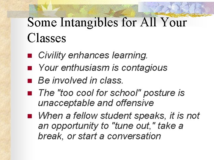 Some Intangibles for All Your Classes n n n Civility enhances learning. Your enthusiasm