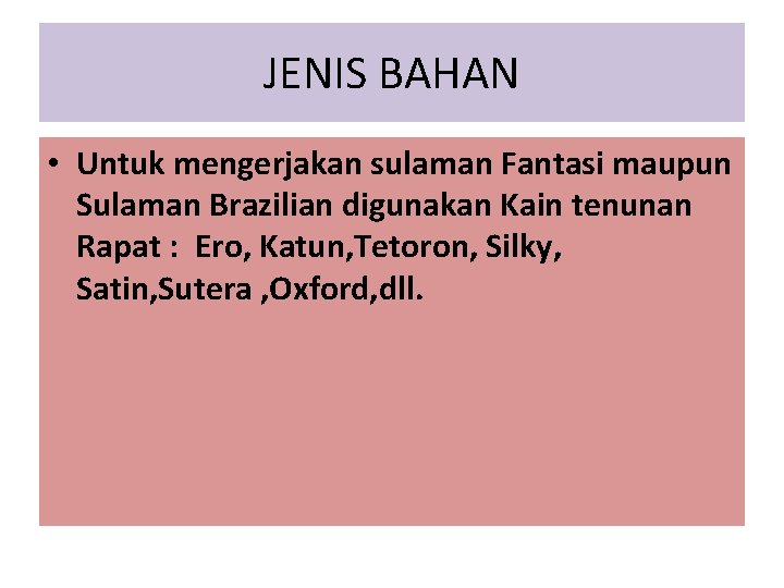 JENIS BAHAN • Untuk mengerjakan sulaman Fantasi maupun Sulaman Brazilian digunakan Kain tenunan Rapat