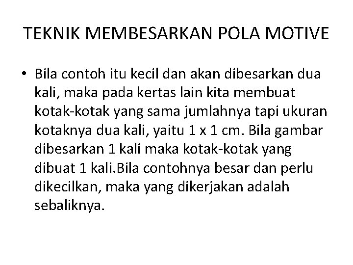 TEKNIK MEMBESARKAN POLA MOTIVE • Bila contoh itu kecil dan akan dibesarkan dua kali,