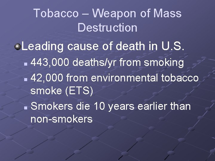 Tobacco – Weapon of Mass Destruction Leading cause of death in U. S. 443,