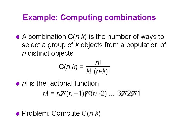 Example: Computing combinations ®A combination C(n, k) is the number of ways to select