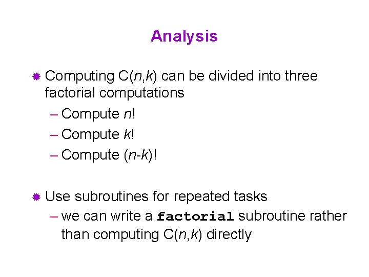 Analysis ® Computing C(n, k) can be divided into three factorial computations – Compute