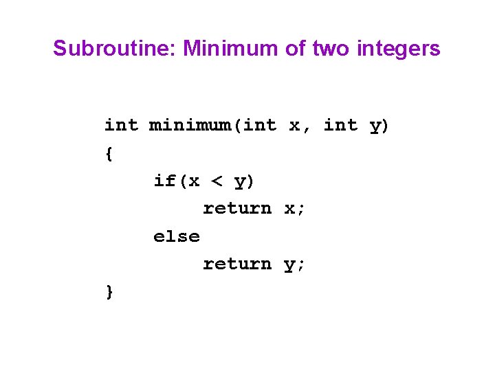 Subroutine: Minimum of two integers int minimum(int x, int y) { if(x < y)