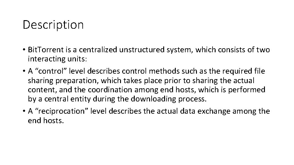 Description • Bit. Torrent is a centralized unstructured system, which consists of two interacting