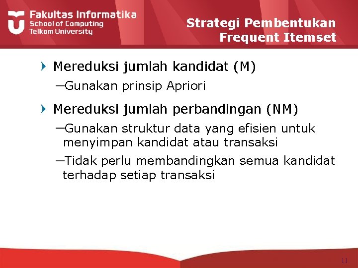 Strategi Pembentukan Frequent Itemset Mereduksi jumlah kandidat (M) –Gunakan prinsip Apriori Mereduksi jumlah perbandingan