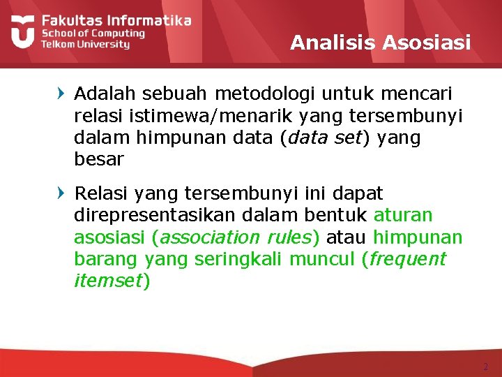 Analisis Asosiasi Adalah sebuah metodologi untuk mencari relasi istimewa/menarik yang tersembunyi dalam himpunan data