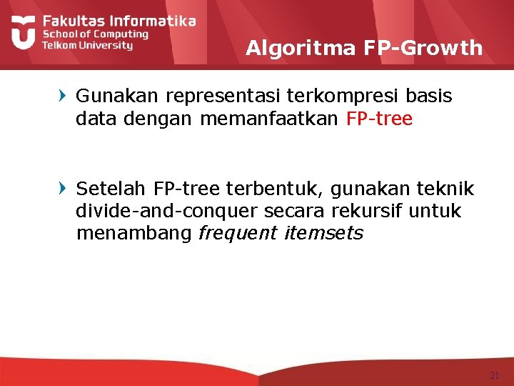 Algoritma FP-Growth Gunakan representasi terkompresi basis data dengan memanfaatkan FP-tree Setelah FP-tree terbentuk, gunakan