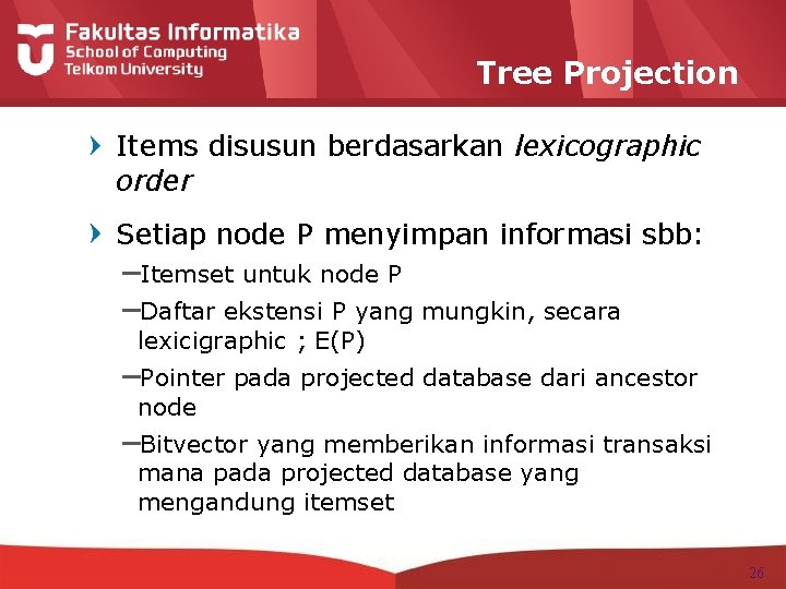 Tree Projection Items disusun berdasarkan lexicographic order Setiap node P menyimpan informasi sbb: –Itemset