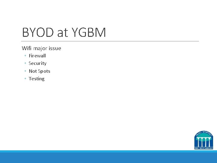 BYOD at YGBM Wifi major issue ◦ ◦ Firewall Security Not Spots Testing 