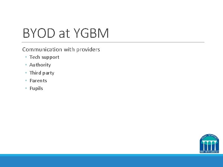 BYOD at YGBM Communication with providers ◦ ◦ ◦ Tech support Authority Third party