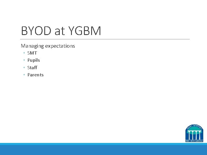 BYOD at YGBM Managing expectations ◦ ◦ SMT Pupils Staff Parents 