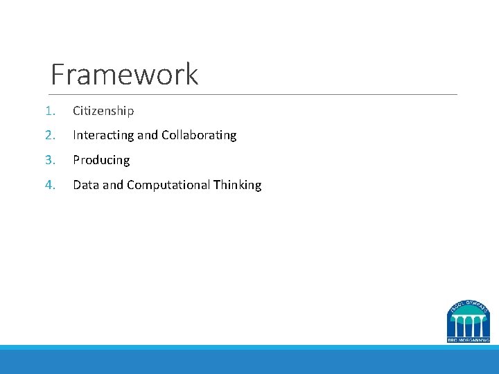 Framework 1. Citizenship 2. Interacting and Collaborating 3. Producing 4. Data and Computational Thinking