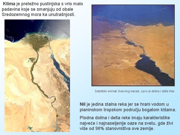 Klima je pretežno pustinjska s vrlo malo padavina koje se smanjuju od obale Sredozemnog