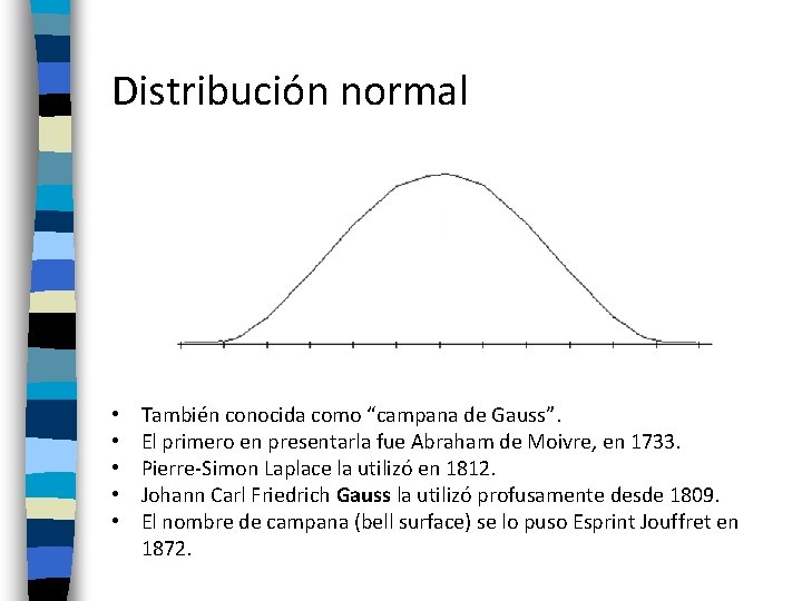 Distribución normal • • • También conocida como “campana de Gauss”. El primero en