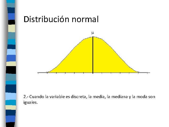 Distribución normal 2. - Cuando la variable es discreta, la mediana y la moda