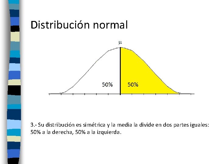 Distribución normal 3. - Su distribución es simétrica y la media la divide en