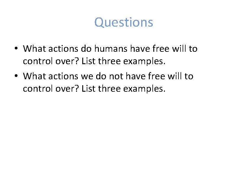 Questions • What actions do humans have free will to control over? List three