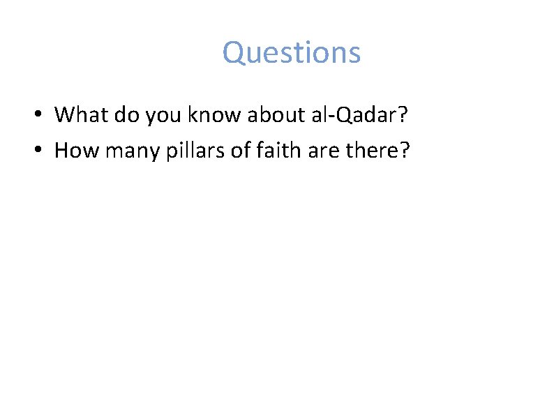 Questions • What do you know about al-Qadar? • How many pillars of faith