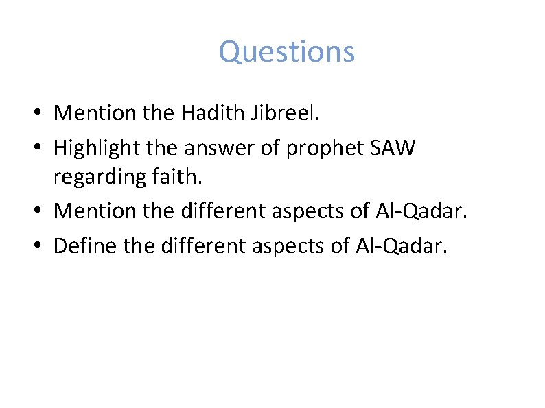 Questions • Mention the Hadith Jibreel. • Highlight the answer of prophet SAW regarding