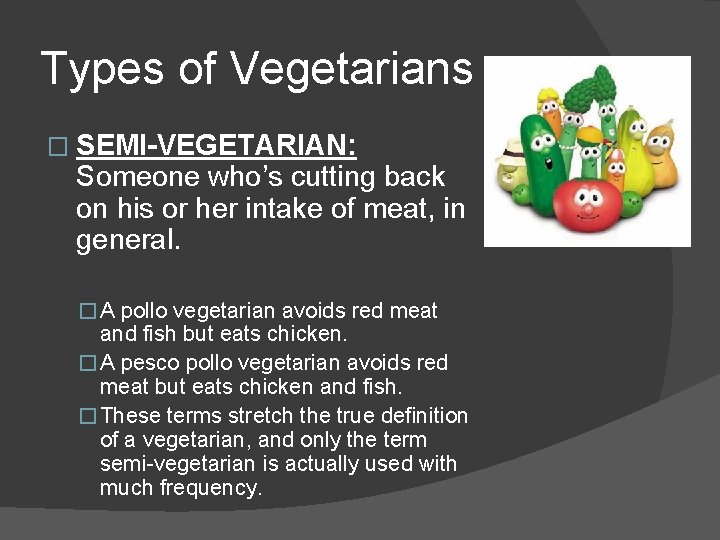 Types of Vegetarians � SEMI-VEGETARIAN: Someone who’s cutting back on his or her intake