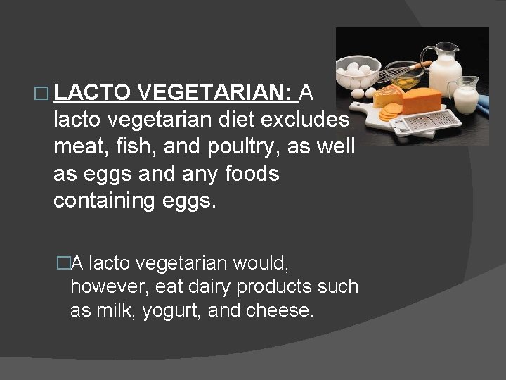 � LACTO VEGETARIAN: A lacto vegetarian diet excludes meat, fish, and poultry, as well