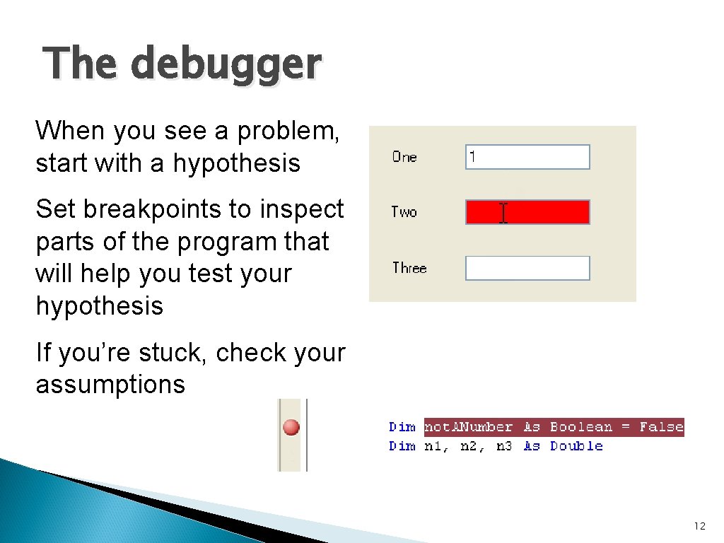 The debugger When you see a problem, start with a hypothesis Set breakpoints to