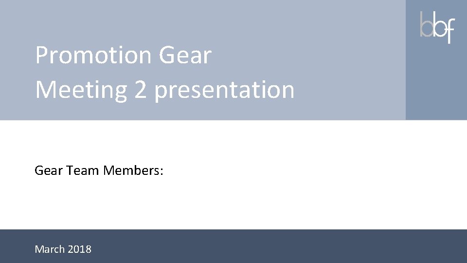 Promotion Gear Meeting 2 presentation Gear Team Members: March 2018 