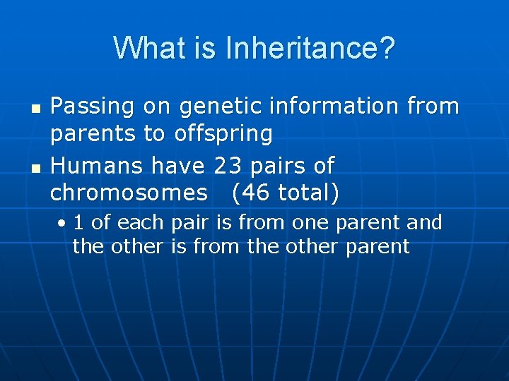 What is Inheritance? n n Passing on genetic information from parents to offspring Humans
