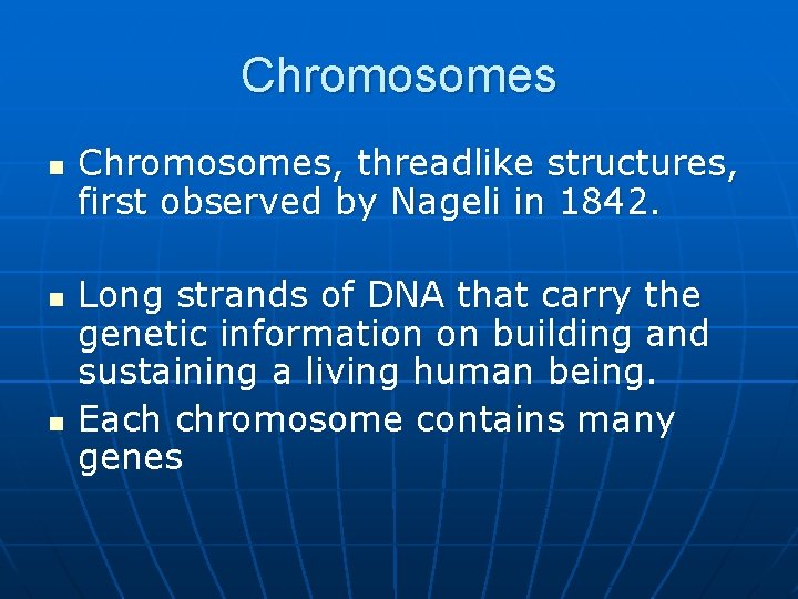 Chromosomes n n n Chromosomes, threadlike structures, first observed by Nageli in 1842. Long