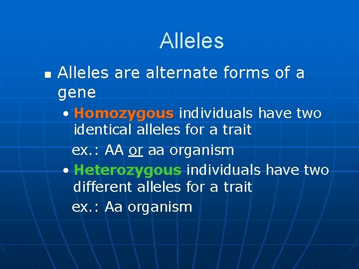 Alleles n Alleles are alternate forms of a gene • Homozygous individuals have two