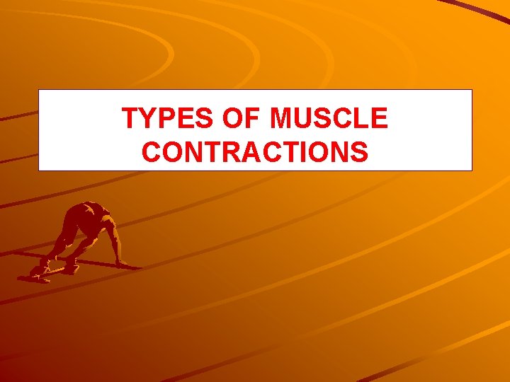 TYPES OF MUSCLE CONTRACTIONS 
