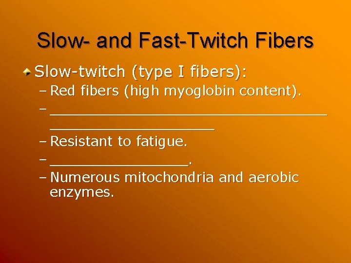 Slow- and Fast-Twitch Fibers Slow-twitch (type I fibers): – Red fibers (high myoglobin content).