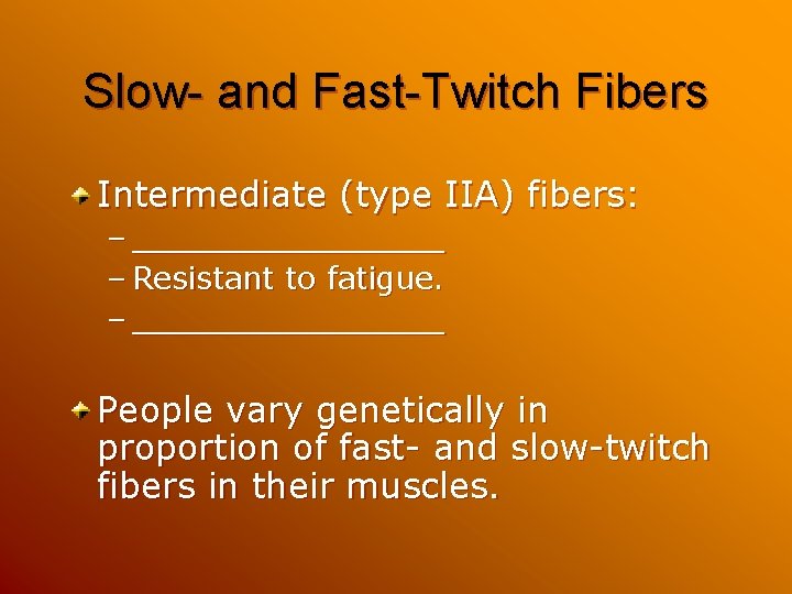 Slow- and Fast-Twitch Fibers Intermediate (type IIA) fibers: – ________ – Resistant to fatigue.