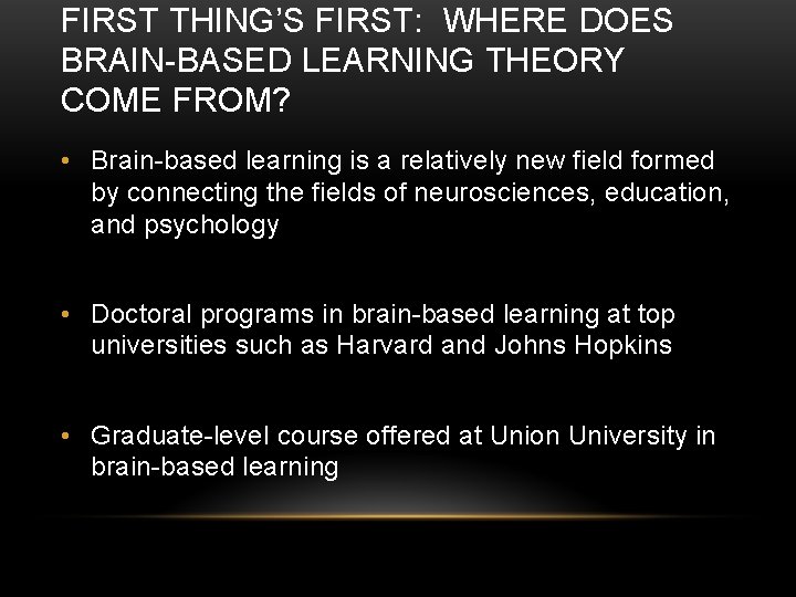 FIRST THING’S FIRST: WHERE DOES BRAIN-BASED LEARNING THEORY COME FROM? • Brain-based learning is