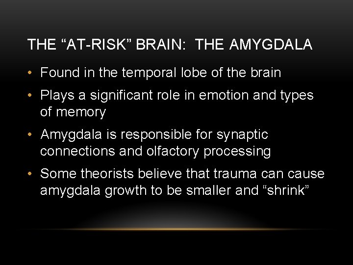 THE “AT-RISK” BRAIN: THE AMYGDALA • Found in the temporal lobe of the brain