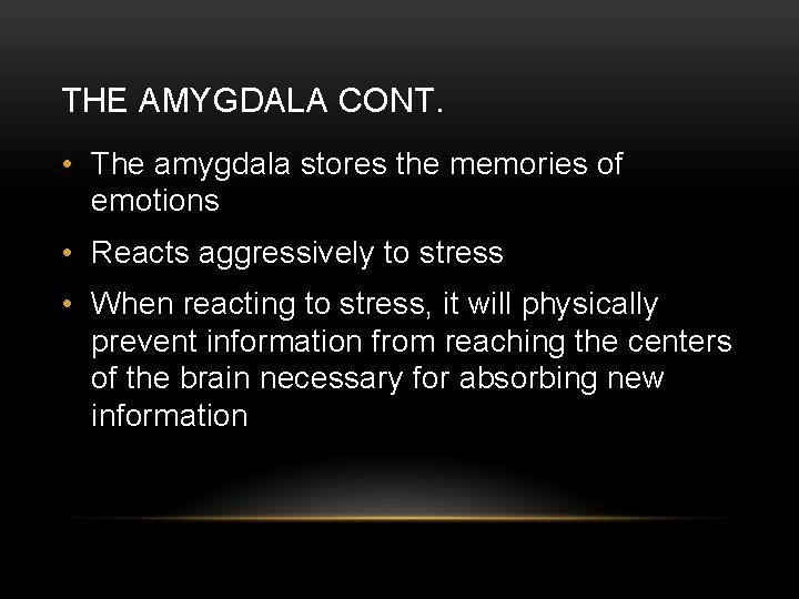 THE AMYGDALA CONT. • The amygdala stores the memories of emotions • Reacts aggressively