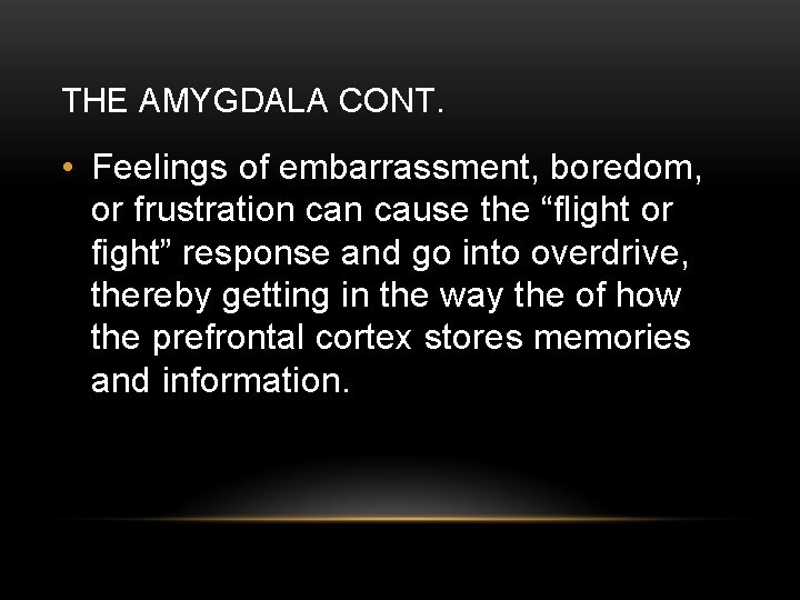 THE AMYGDALA CONT. • Feelings of embarrassment, boredom, or frustration cause the “flight or