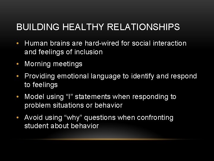 BUILDING HEALTHY RELATIONSHIPS • Human brains are hard-wired for social interaction and feelings of