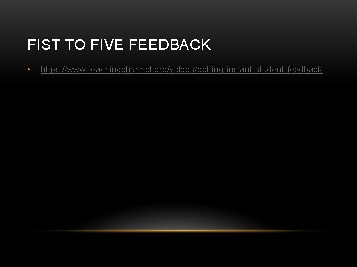 FIST TO FIVE FEEDBACK • https: //www. teachingchannel. org/videos/getting-instant-student-feedback 