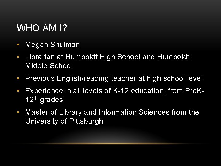 WHO AM I? • Megan Shulman • Librarian at Humboldt High School and Humboldt